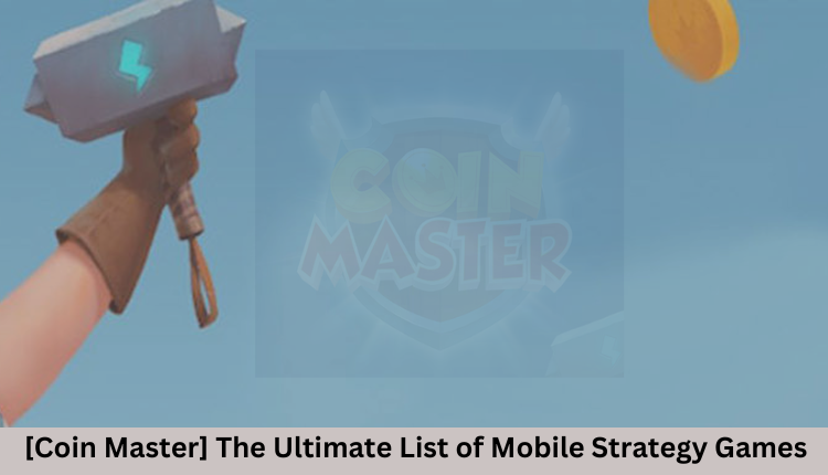 [Coin Master] The Ultimate List of Mobile Strategy Games